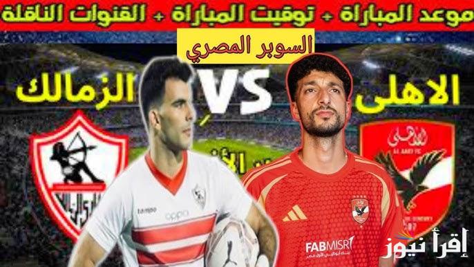 “مباراة الاخذ بالثأر”.. موعد نهائي السوبر المصري 2024 بين الأهلي والزمالك والقنوات الناقلة