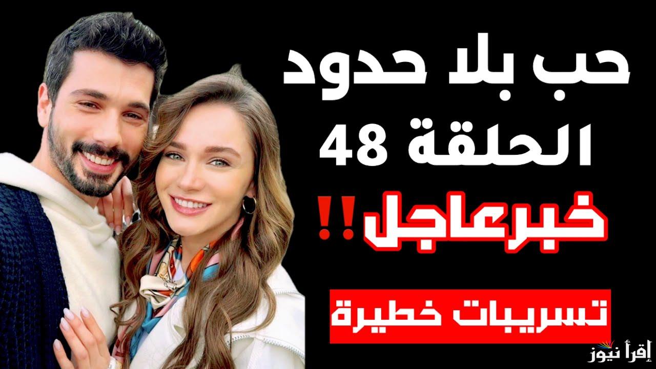 الإعلان نزل رسمياً.. مسلسل حب بلا حدود الحلقة 48 على تردد جميع القنوات الناقلة الرسمية 