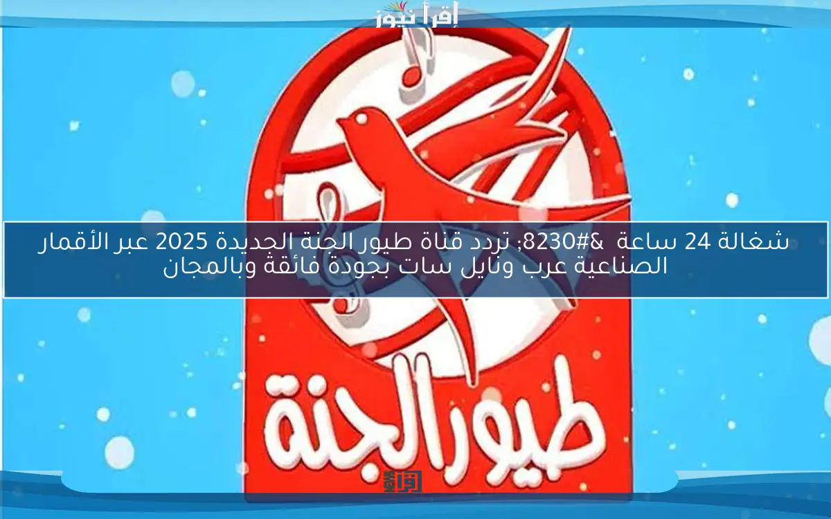 Toyor Aljanah استقبل الآن تردد قناة طيور الجنة 2025 الجديد علي نايل سات وعرب سات بجودة ممتازة