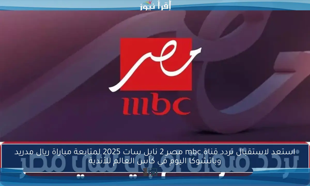 تردد قناة mbc مصر 2 الناقلة لمباراة الأهلي وانتر ميامي في كأس العالم للأندية