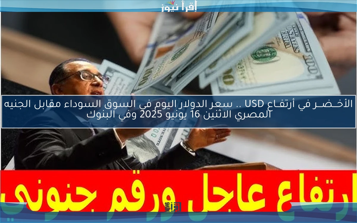 لحظة بلحظة سعر الدولار اليوم في السوق السوداء والبنوك الاربعاء 11 يونيو 2025