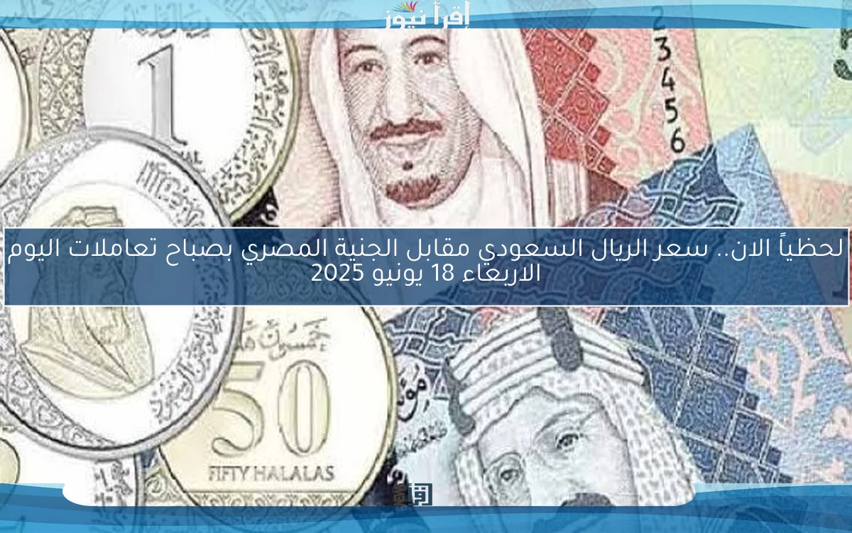 تحديث لحظي للـSAR: سعر الريال السعودي مقابل الجنية المصري اليوم الاربعاء 4/6/2025