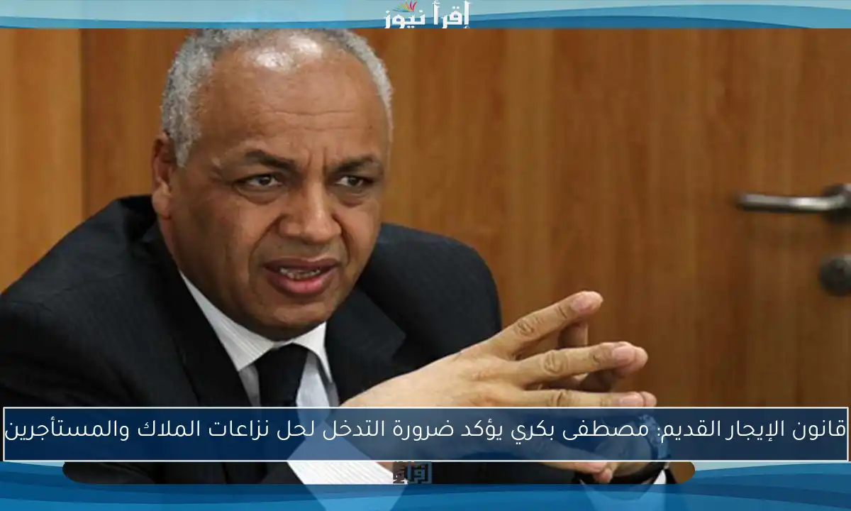 قانون الإيجار القديم: مصطفى بكري يؤكد ضرورة التدخل لحل نزاعات الملاك والمستأجرين