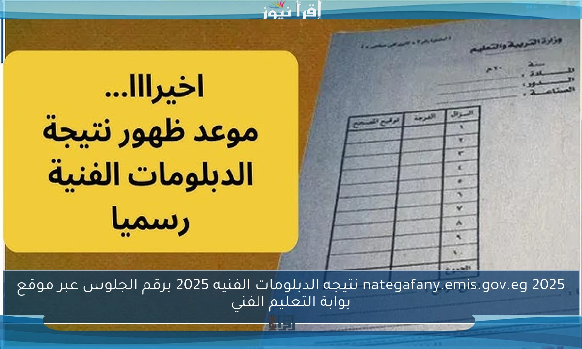 اليوم السابع نظام 3 و 5 سنوات .. رابط نتيجه الدبلومات الفنيه 2025 بالاسم ورقم الجلوس nategafany.emis.gov.eg عبر موقع بوابة التعليم الفني