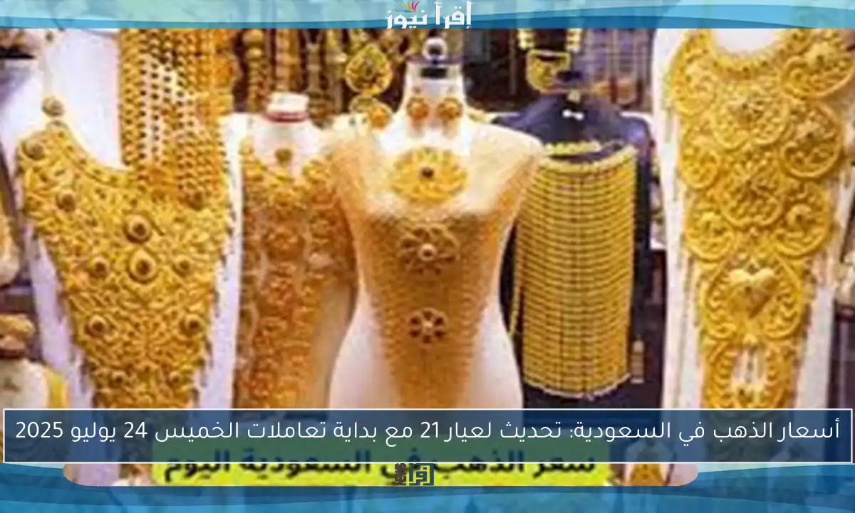 أسعار الذهب في السعودية: تحديث لعيار 21 مع بداية تعاملات الخميس 24 يوليو 2025