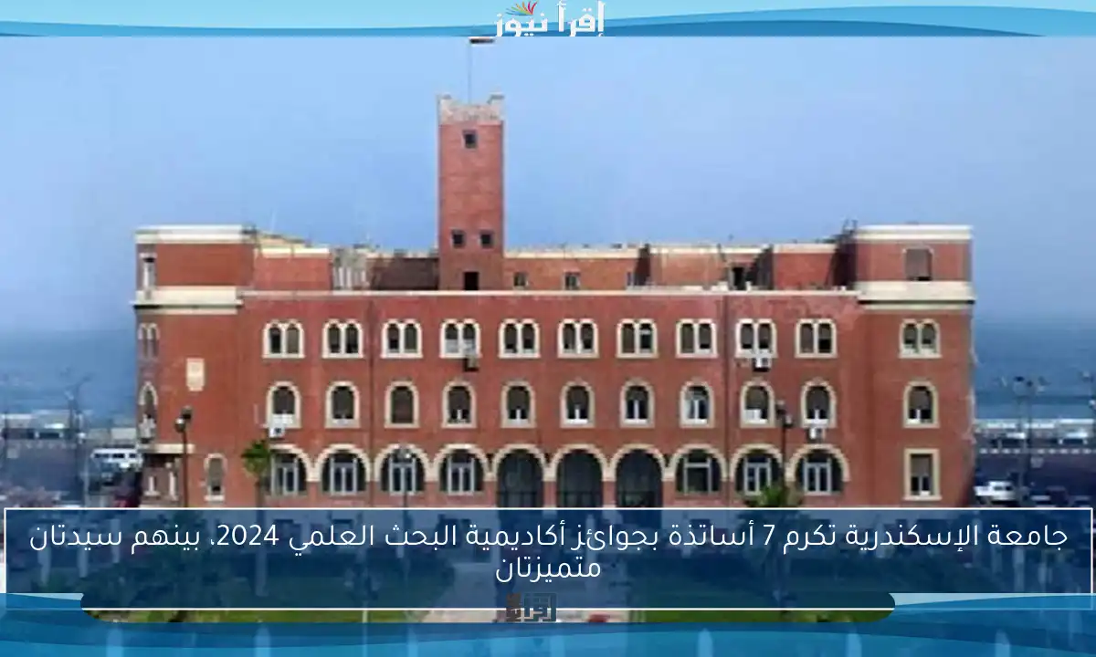 جامعة الإسكندرية تكرم 7 أساتذة بجوائز أكاديمية البحث العلمي 2024، بينهم سيدتان متميزتان