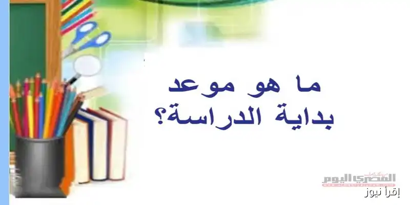 كل ما تحتاج معرفته عن موعد بدء العام الدراسي الجديد 2025-2026 في مصر: المدارس والجامعات