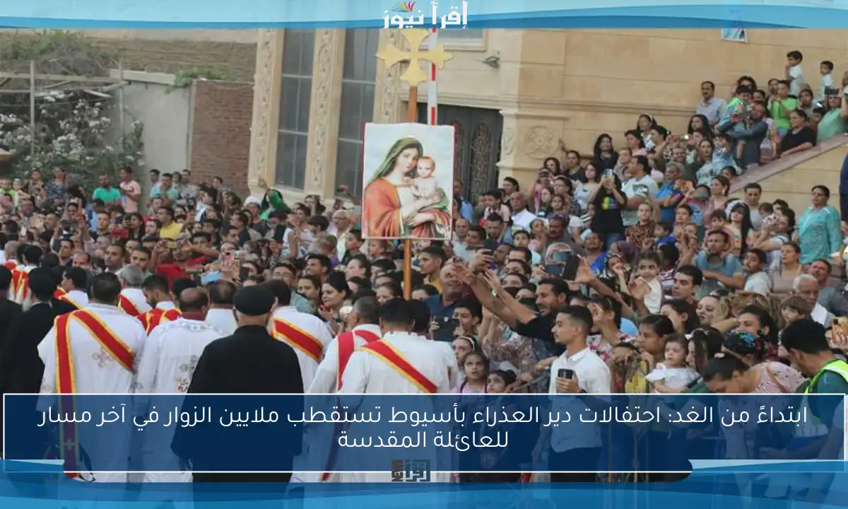 ابتداءً من الغد: احتفالات دير العذراء بأسيوط تستقطب ملايين الزوار في آخر مسار للعائلة المقدسة