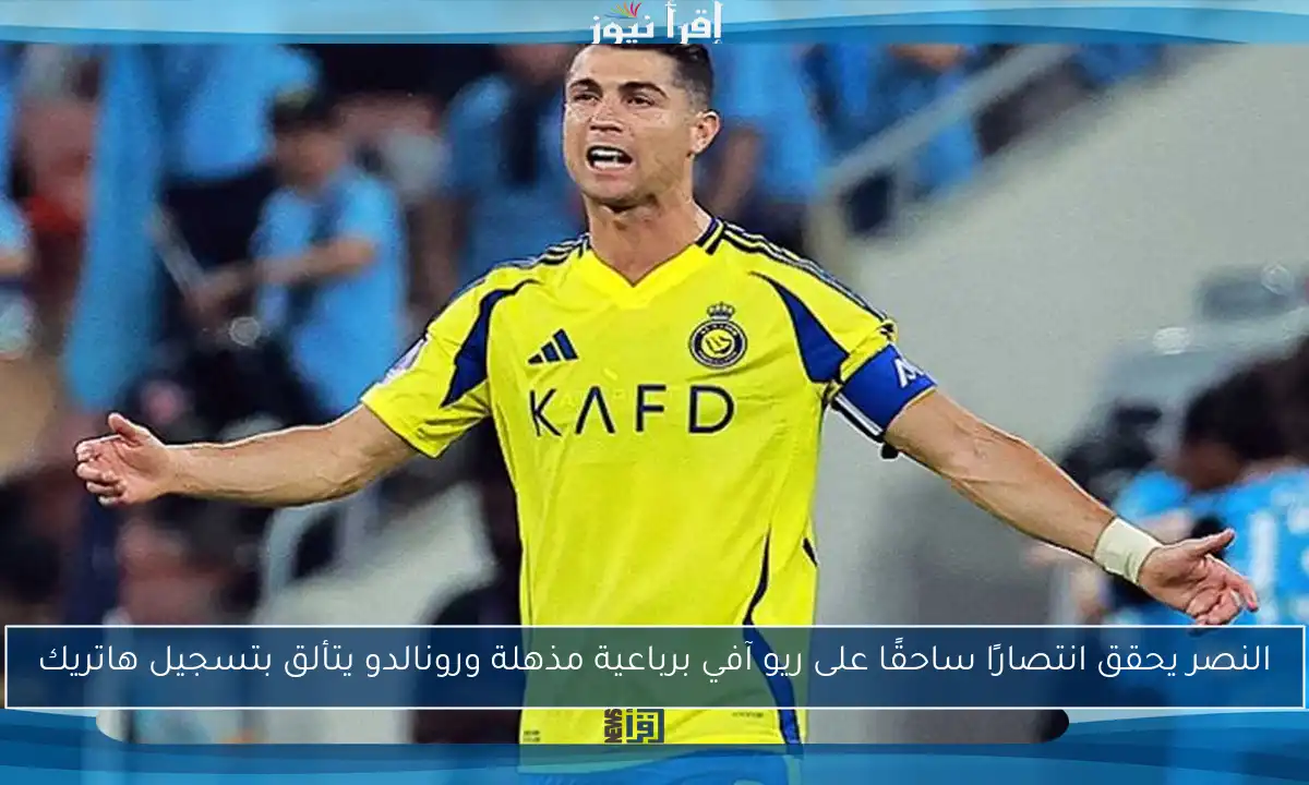 النصر يحقق انتصارًا ساحقًا على ريو آفي برباعية مذهلة ورونالدو يتألق بتسجيل هاتريك