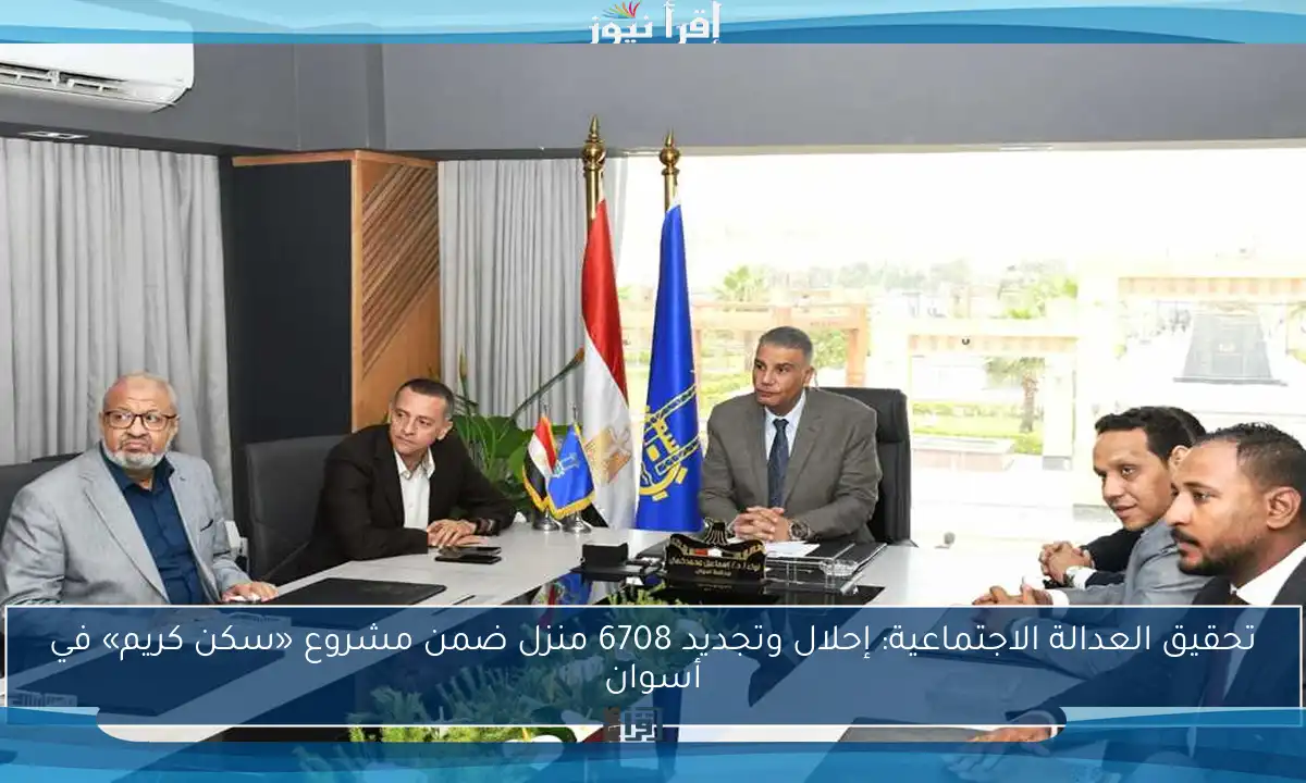 تحقيق العدالة الاجتماعية: إحلال وتجديد 6708 منزل ضمن مشروع «سكن كريم» في أسوان
