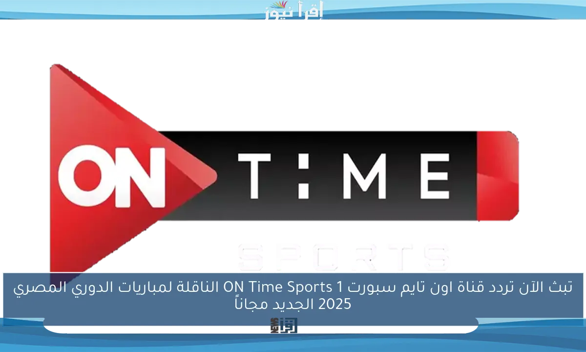 تبث الآن تردد قناة اون تايم سبورت 1 ON Time Sports الناقلة لمباريات الدوري المصري 2025 الجديد مجاناً