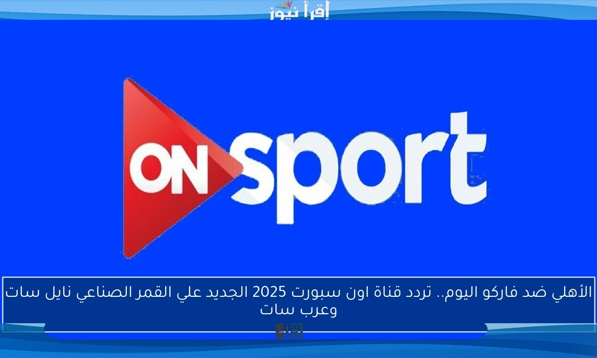 الأهلي ضد فاركو اليوم.. تردد قناة اون سبورت 2025 الجديد علي القمر الصناعي نايل سات وعرب سات