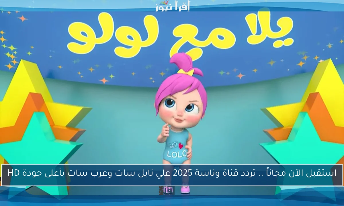 لولو الشقية .. تردد قناة وناسة 2025 الجديد علي نايل سات وعرب سات وكيفية ضبطها علي جهاز الاستقبال