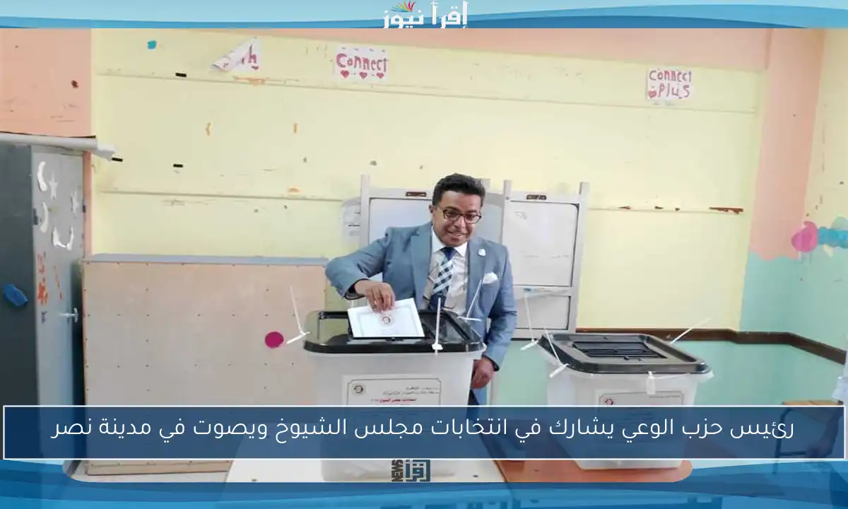 رئيس حزب الوعي يشارك في انتخابات مجلس الشيوخ ويصوت في مدينة نصر