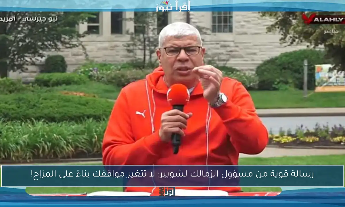 رسالة قوية من مسؤول الزمالك لشوبير: لا تتغير مواقفك بناءً على المزاج!
