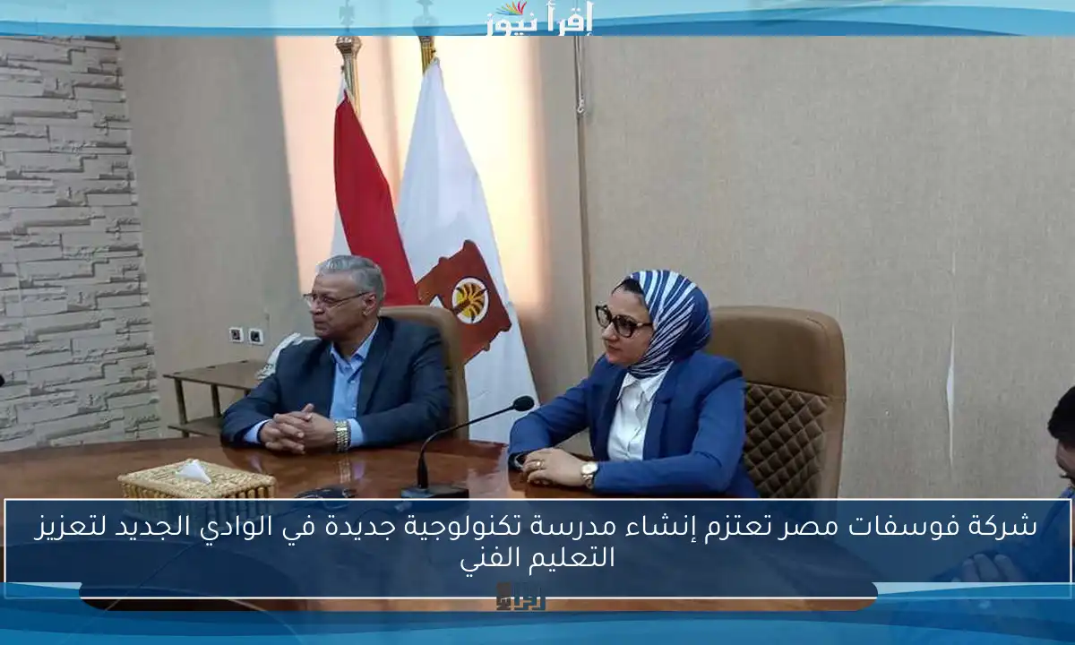 شركة فوسفات مصر تعتزم إنشاء مدرسة تكنولوجية جديدة في الوادي الجديد لتعزيز التعليم الفني