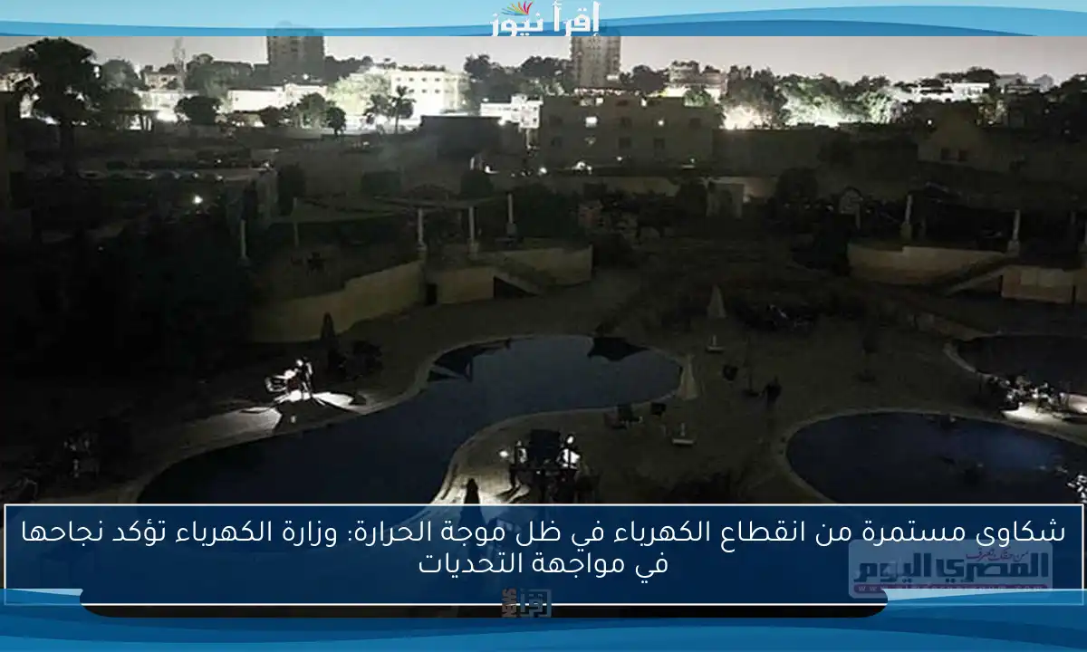 شكاوى مستمرة من انقطاع الكهرباء في ظل موجة الحرارة: وزارة الكهرباء تؤكد نجاحها في مواجهة التحديات