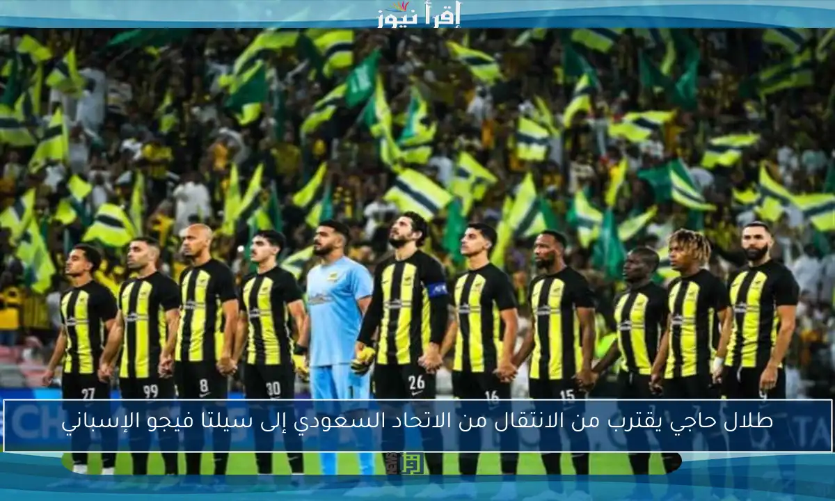 طلال حاجي يقترب من الانتقال من الاتحاد السعودي إلى سيلتا فيجو الإسباني