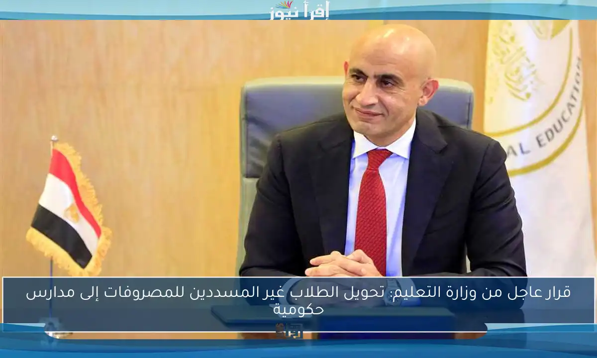 قرار عاجل من وزارة التعليم: تحويل الطلاب غير المسددين للمصروفات إلى مدارس حكومية