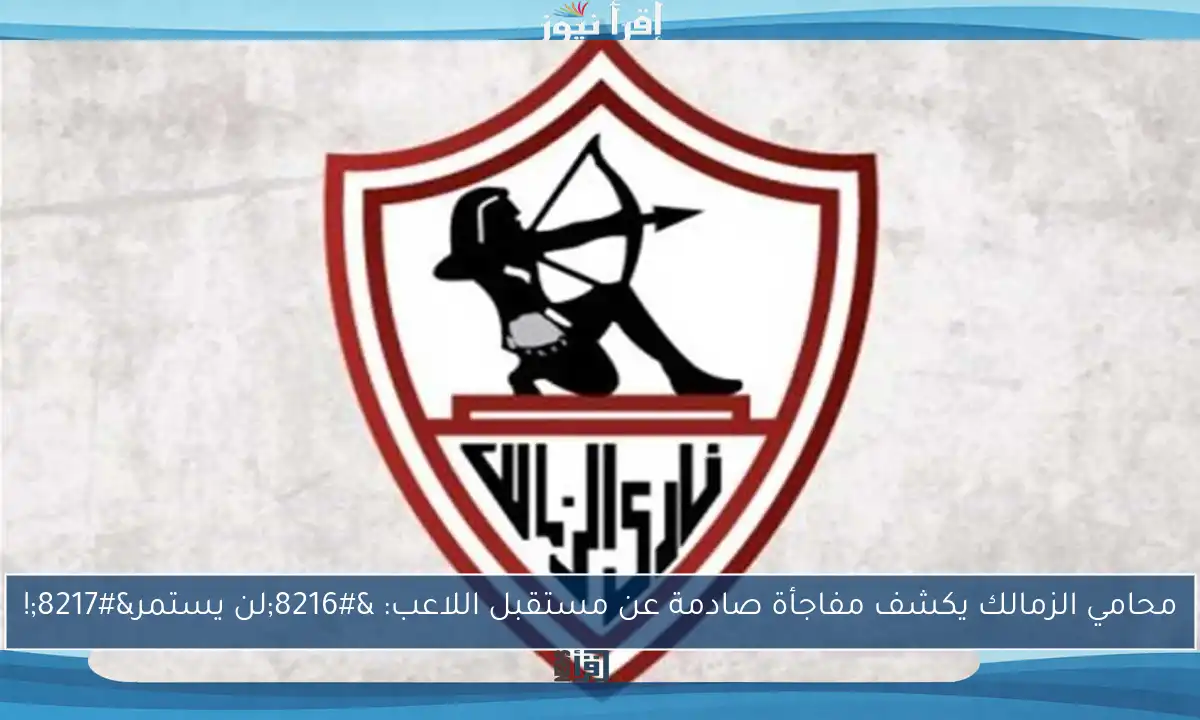 محامي الزمالك يكشف مفاجأة صادمة عن مستقبل اللاعب: ‘لن يستمر’!
