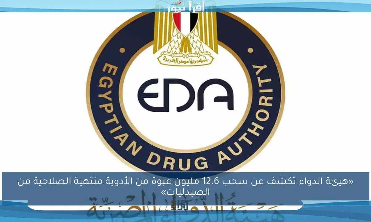 «هيئة الدواء تكشف عن سحب 12.6 مليون عبوة من الأدوية منتهية الصلاحية من الصيدليات»