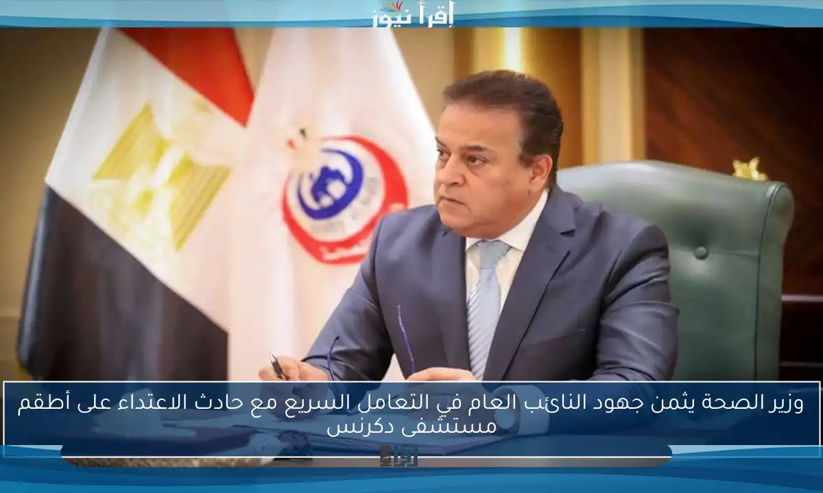 وزير الصحة يثمن جهود النائب العام في التعامل السريع مع حادث الاعتداء على أطقم مستشفى دكرنس